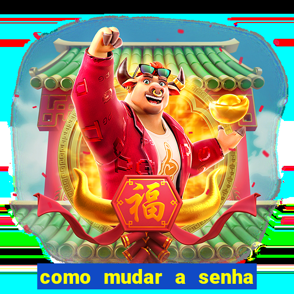 como mudar a senha de saque do jogo do tigre